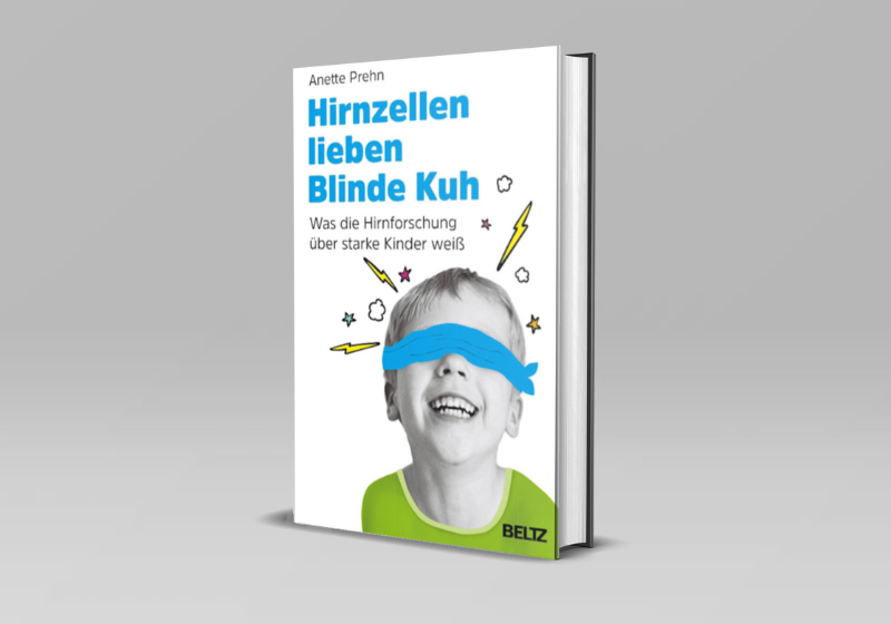 Hirnzellen lieben Blinde Kuh - Was die Hirnforschung über starke Kinder weiß